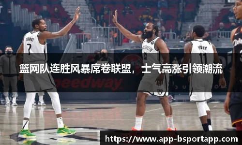 篮网队连胜风暴席卷联盟,士气高涨引领潮流