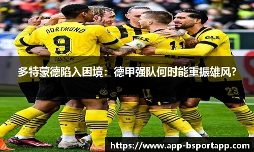 多特蒙德陷入困境:德甲强队何时能重振雄风?