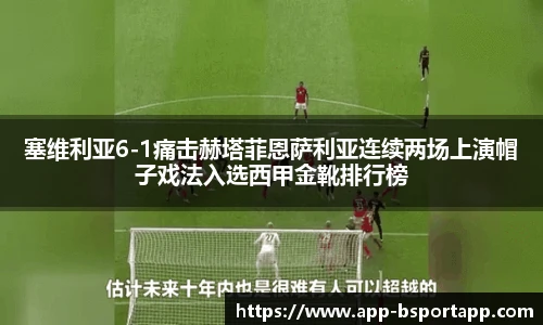 塞维利亚6-1痛击赫塔菲恩萨利亚连续两场上演帽子戏法入选西甲金靴排行榜