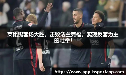 莱比锡客场大胜，击败法兰克福，实现反客为主的壮举！