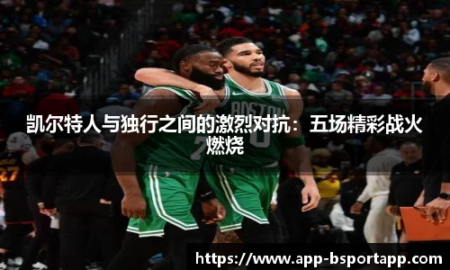 凯尔特人与独行之间的激烈对抗:五场精彩战火燃烧