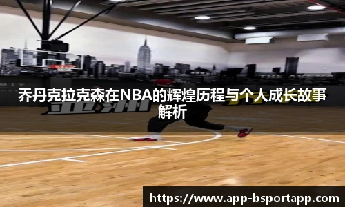 乔丹克拉克森在NBA的辉煌历程与个人成长故事解析