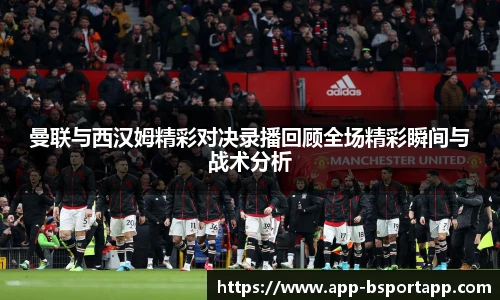 曼联与西汉姆精彩对决录播回顾全场精彩瞬间与战术分析